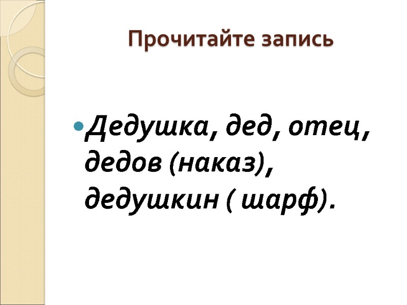 Прочитайте запись  Дедушка, дед, отец, дедов (наказ), дедушкин ( шарф).